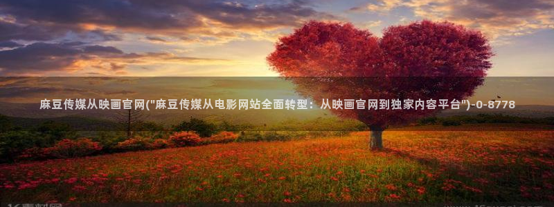 麻豆传媒官网首页：麻豆传媒从映画官网(\
