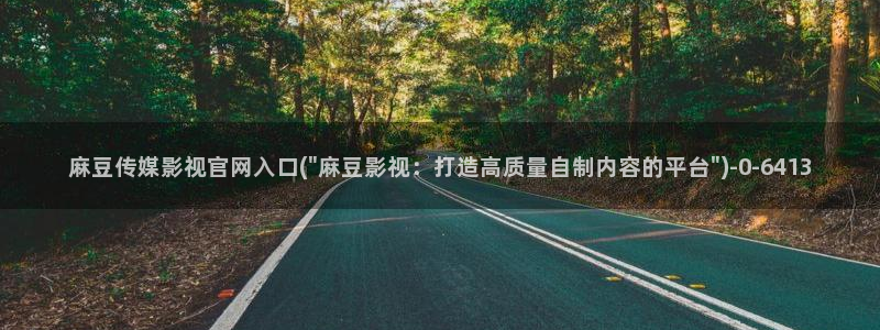 麻豆传媒官网油管：麻豆传媒影视官网入口(\