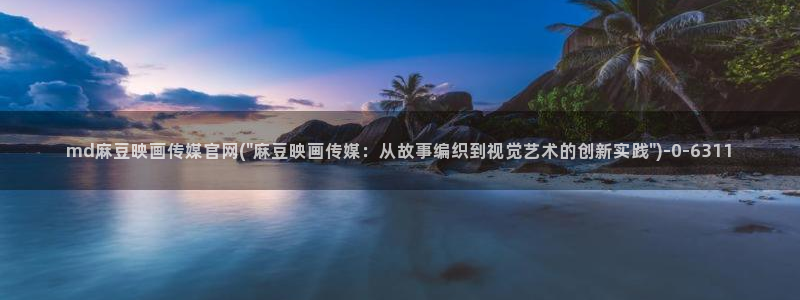 麻豆tv传媒官网入口：md麻豆映画传媒官网(\