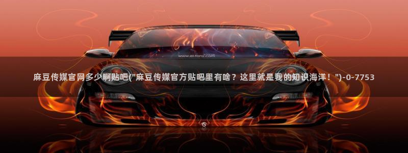 麻豆传媒官网春水堂：麻豆传媒官网多少啊贴吧(\