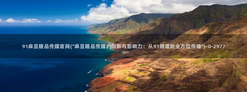 mdpud麻豆传媒官网演员：91麻豆精品传媒官网(\